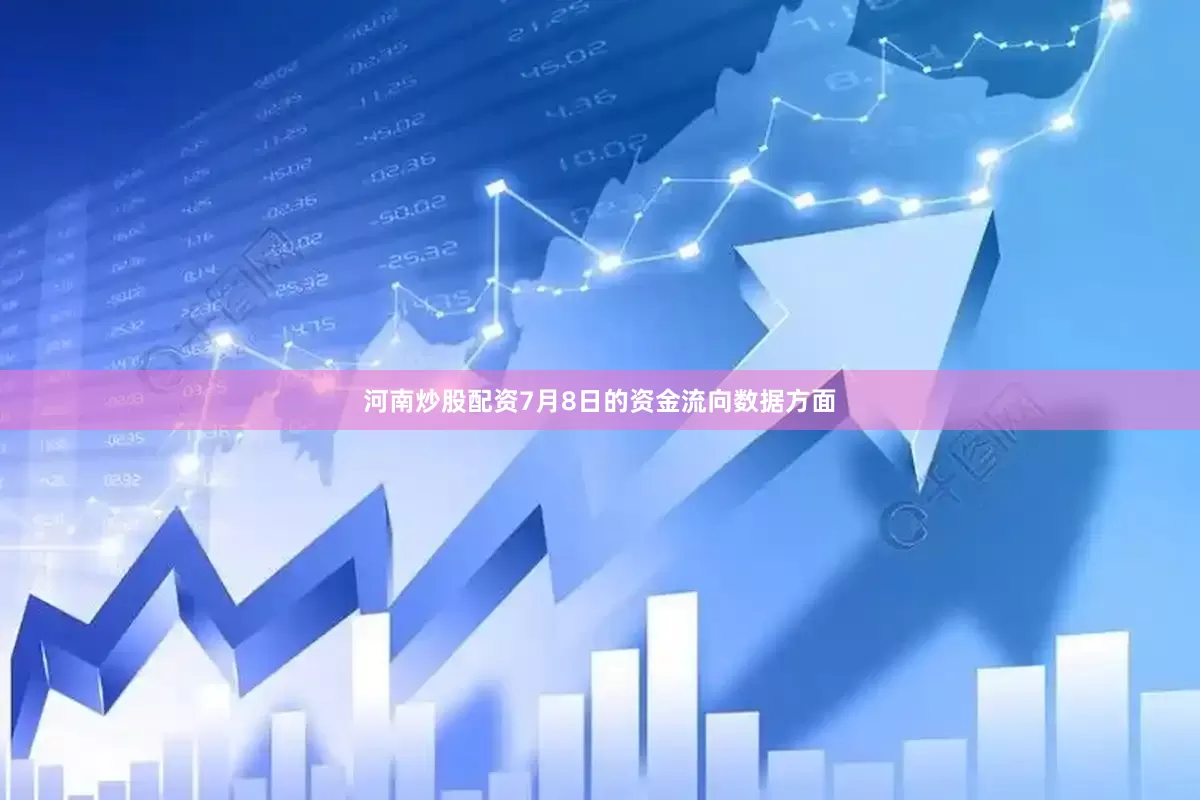 河南炒股配资7月8日的资金流向数据方面