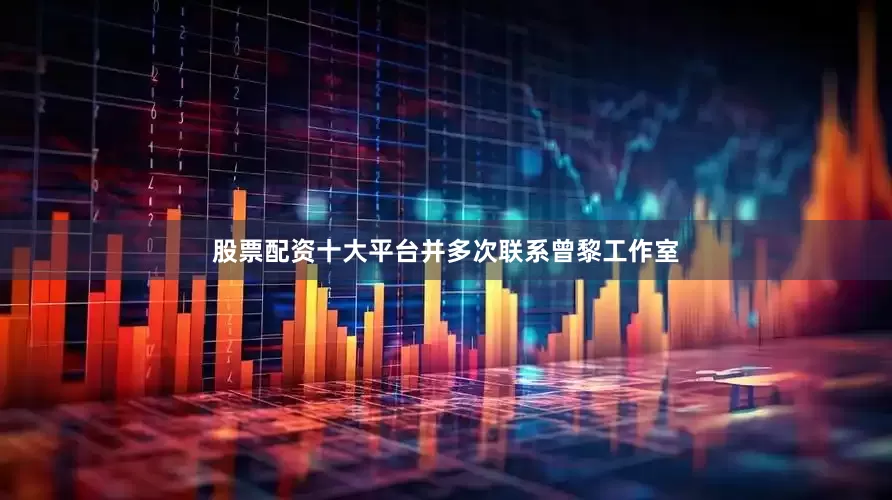 股票配资十大平台并多次联系曾黎工作室