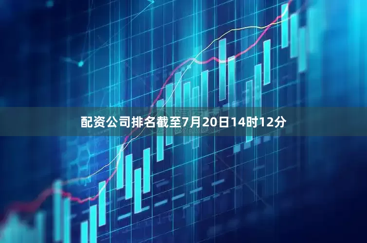 配资公司排名截至7月20日14时12分